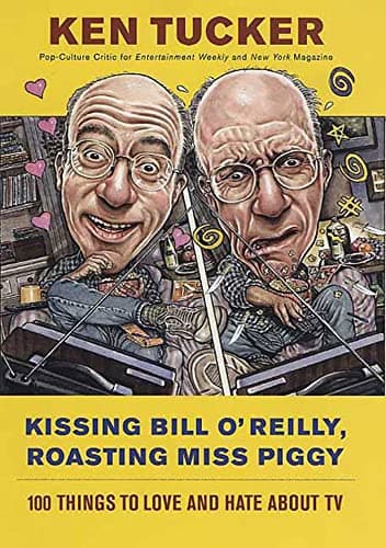 Book cover for Kissing Bill O'Reilly, Roasting Miss Piggy: 100 Things to Love and Hate About TV by Tucker, Ken