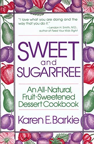 Sweet and Sugar Free: An All Natural Fruit-Sweetened Dessert Cookbook