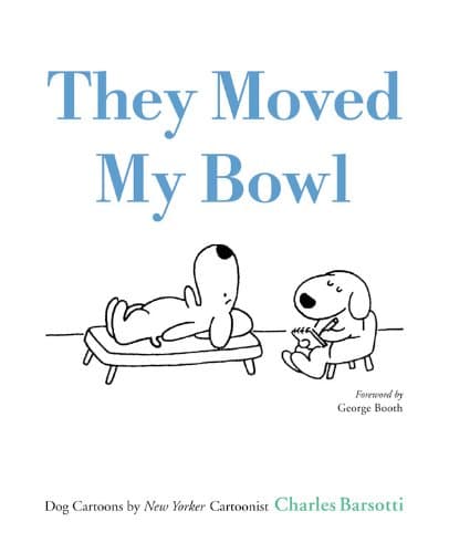 Book cover for They Moved My Bowl: Dog Cartoons by New Yorker Cartoonist Charles Barsotti by Barsotti, Charles