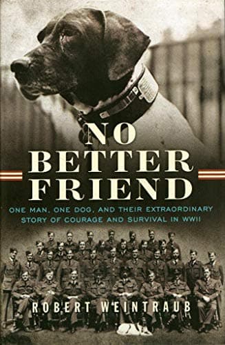 Book cover for No Better Friend: One Man, One Dog, and Their Extraordinary Story of Courage and Survival in WWII by Weintraub, Robert