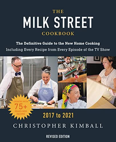 The Milk Street Cookbook: The Definitive Guide to the New Home Cooking, Featuring Every Recipe from Every Episode of the TV Show, 2017-2021
