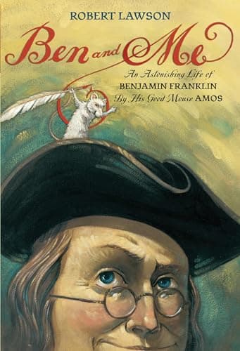 Book cover for Ben and Me: An Astonishing Life of Benjamin Franklin by His Good Mouse Amos by Lawson, Robert