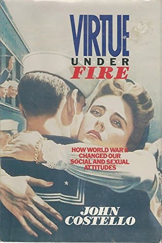 Book cover for Virtue Under Fire: How World War II Changed Our Social and Sexual Attitudes by Costello, John