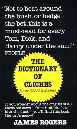 Book cover for Dictionary of Cliches: If You Wonder about the Origins of All Those Old Saws--from First Blush to Bite the Dust--You'll Find This Book the Cat's Meow! by Rogers, James