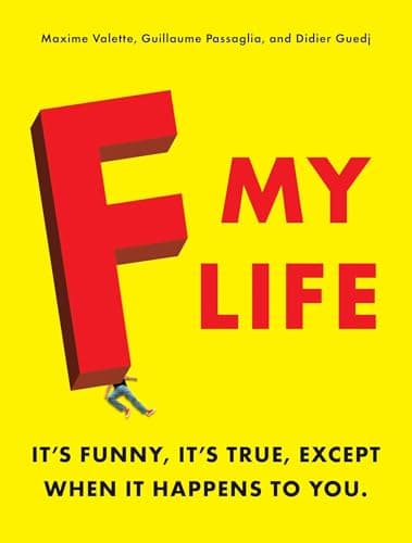 Book cover for F My Life: It's Funny, It's True, Except When It Happens to You by Valette, Maxime