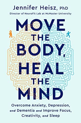 Book cover for Move The Body, Heal The Mind: Overcome Anxiety, Depression, and Dementia and Improve Focus, Creativity, and Sleep by Heisz, Jennifer