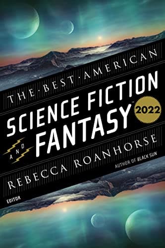 Book cover for The Best American Science Fiction And Fantasy 2022: Twenty Diverse Contemporary Stories Exploring What It Means to Be Human by Adams, John Joseph