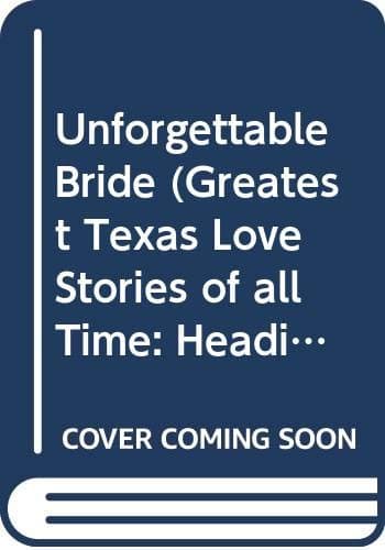 Unforgettable Bride (Greatest Texas Love Stories of all Time: Heading to the Hitchin' Post #1)