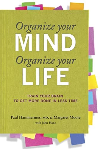 Book cover for Organize Your Mind, Organize Your Life: Train Your Brain to Get More Done in Less Time by Hammerness M.D., Paul