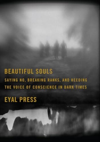 Book cover for Beautiful Souls: Saying No, Breaking Ranks, and Heeding the Voice of Conscience in Dark Times by Eyal Press