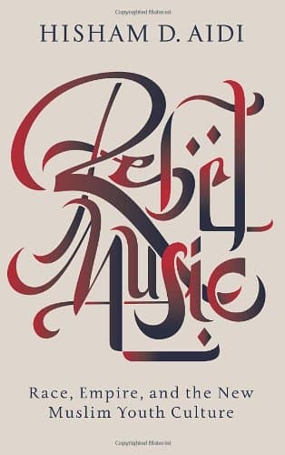 Rebel Music: Race, Empire, and the New Muslim Youth Culture