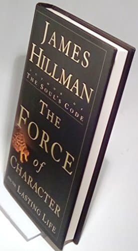 Book cover for The Force of Character: And the Lasting Life by Hillman, James