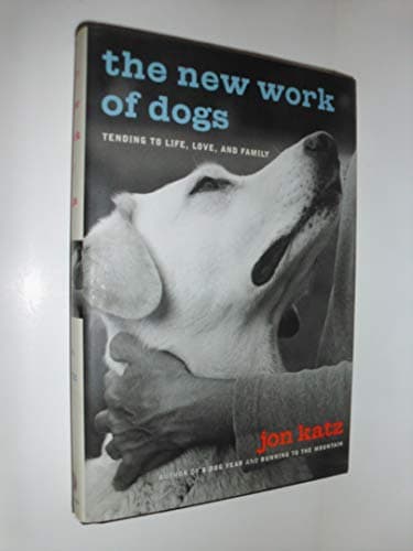 Book cover for The New Work of Dogs: Tending to Life, Love, and Family by Katz, Jon