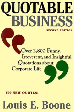Quotable Business : Over 2,800 Funny, Irreverent, and Insightful Quotations About Corporate Life