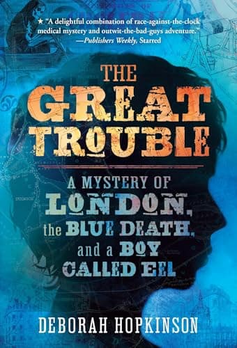 Book cover for The Great Trouble: A Mystery of London, the Blue Death, and a Boy Called Eel by Hopkinson, Deborah