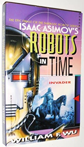 Book cover for Isaac Asimov's Robots in Time: Invader by Wu, William F.
