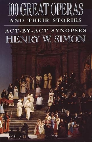 Book cover for 100 Great Operas And Their Stories: Act-By-Act Synopses by Simon, Henry W.