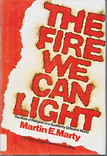 Book cover for The Fire We Can Light: The Role of Religion in a Suddenly Different World by Martin E. Marty