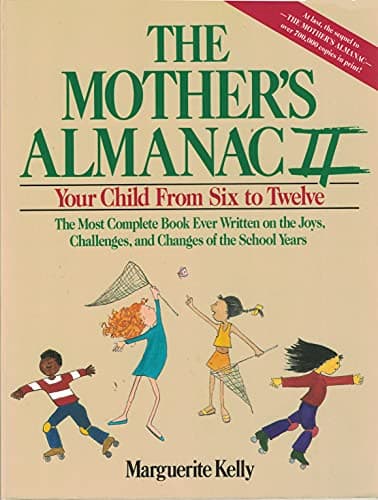 Book cover for The Mother's Almanac Goes to School: Your Child from Six to Twelve by Kelly, Marguerite