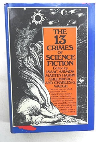 Book cover for The 13 crimes of science fiction by Asimov, Isaac, Martin Harry Greenberg, and Charles G. Waugh (editors)