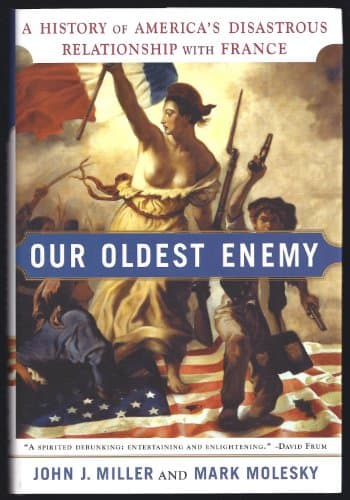 Book cover for Our Oldest Enemy: A History of America's Disastrous Relationship with France by Miller, John J.