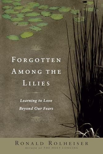 Book cover for Forgotten Among the Lilies: Learning to Love Beyond Our Fears by Rolheiser, Ronald