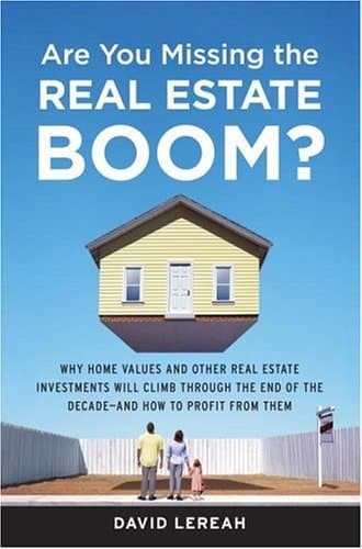 Are You Missing the Real Estate Boom?: The Boom Will Not Bust and Why Property Values Will Continue to Climb Through the End of the Decade - And How to Profit From Them