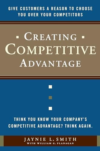 Book cover for Creating Competitive Advantage: Give Customers a Reason to Choose You Over Your Competitors by Smith, Jaynie L.