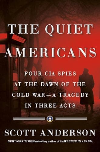 Book cover for The Quiet Americans: Four CIA Spies at the Dawn of the Cold War--a Tragedy in Three Acts by Anderson, Scott