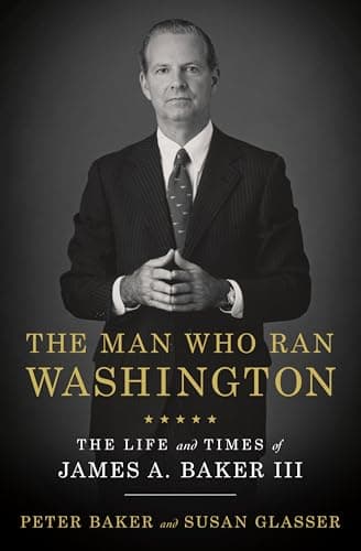 Book cover for The Man Who Ran Washington: The Life and Times of James A. Baker III by Baker, Peter
