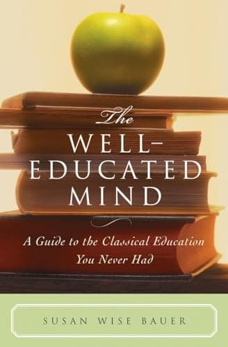 Book cover for The Well-Educated Mind: A Guide to the Classical Education You Never Had by Susan Wise Bauer