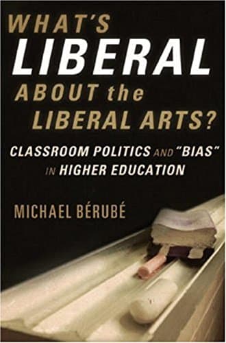 Book cover for What's Liberal About the Liberal Arts?: Classroom Politics and "Bias" in Higher Education by Berube, Michael