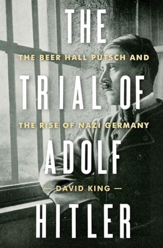 Book cover for The Trial of Adolf Hitler: The Beer Hall Putsch and the Rise of Nazi Germany by King, David