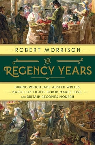 Book cover for The Regency Years: During Which Jane Austen Writes, Napoleon Fights, Byron Makes Love, and Britain Becomes Modern by Morrison, Robert