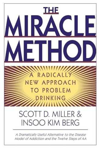 Book cover for The Miracle Method: A Radically New Approach to Problem Drinking by Miller Ph.D., Scott D.