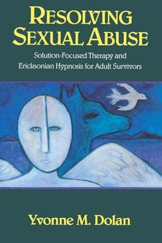 Book cover for Resolving Sexual Abuse: Solution-Focused Therapy and Ericksonian Hypnosis for Adult Survivors by Yvonne M. Dolan