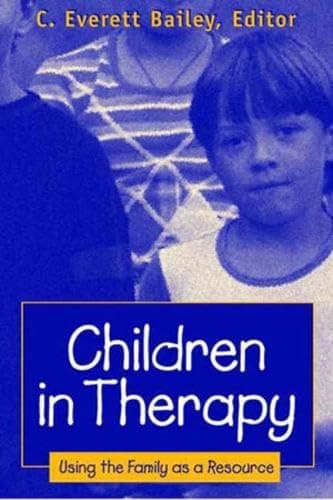 Book cover for Children in Therapy: Using the Family As a Resource by Bailey, C. Everett, Ph.D.