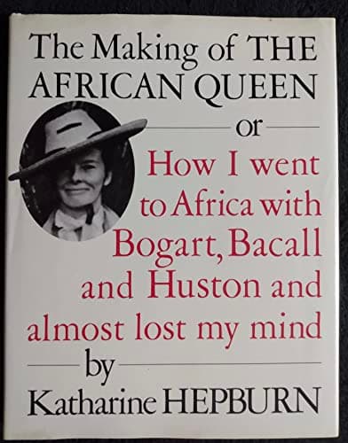 Book cover for The Making of the African Queen: Or How I Went to Africa With Bogart, Bacall and Huston and Almost Lost My Mind by Hepburn, Katharine
