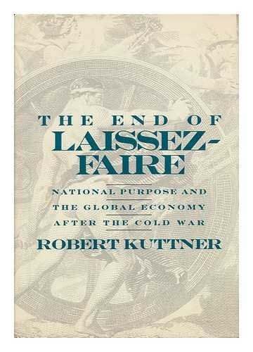 Book cover for The End Of Laissez-Faire: National Purpose and the Global Economy after the Cold War by Kuttner, Robert