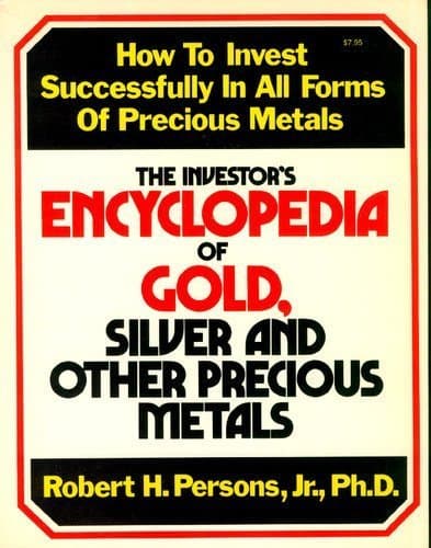 Book cover for The Investor's Encyclopedia of Gold, Silver, and Other Precious Metals;: How to invest successfully in all forms of precious metals by Persons, Robert H