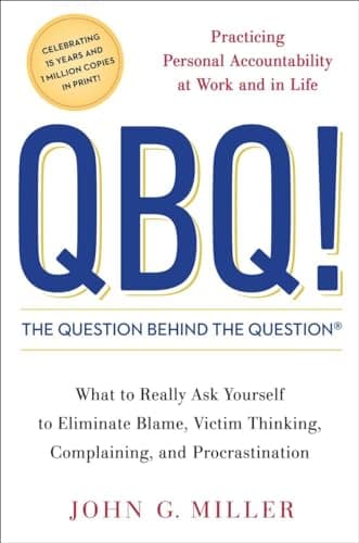 Book cover for QBQ! The Question Behind the Question: Practicing Personal Accountability in business and in Life by Miller, John G.