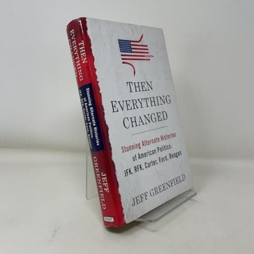 Then Everything Changed: Stunning Alternate Histories of American Politics JFK, Rfk, Carter, Ford, Reagan