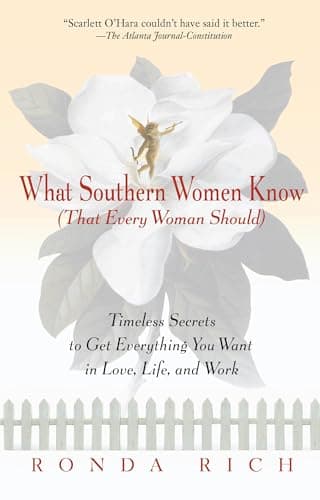 What Southern Women Know (That Every Woman Should): Timeless Secrets to Get Everything you Want in Love, Life, and Work