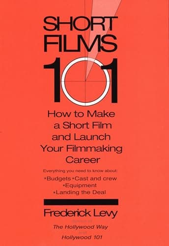 Book cover for Short Films 101: How to Make a Short and Launch Your Filmmaking Career by Levy, Frederick