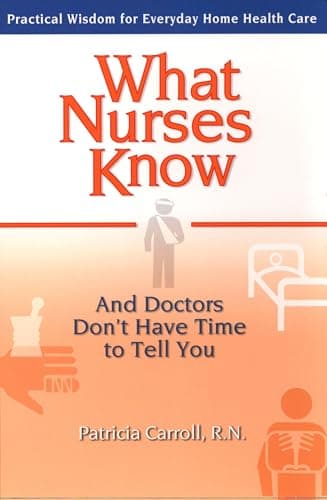 Book cover for What Nurses Know and Doctors Don't Have Time to Tell You: Practical Wisdom for Everyday Home Health Care by Carroll, Pat