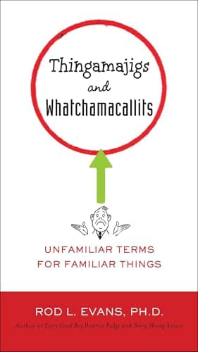 Book cover for Thingamajigs and Whatchamacallits: Unfamiliar Terms for Familiar Things by Evans Ph.D., Rod L.