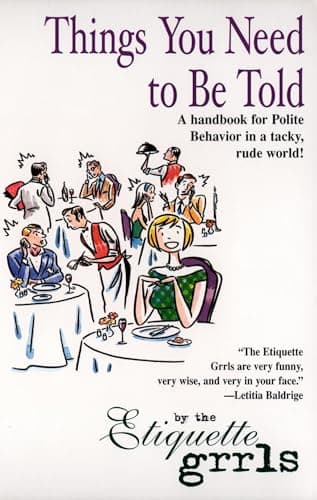 Book cover for Things You Need To Be Told: A Handbook for Polite Behavior in a Tacky, Rude World! by Etiquette Grrls, Etiquette Grrls