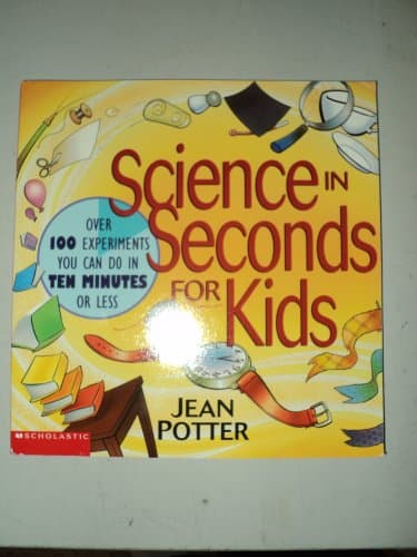 Science in Seconds for Kids: Over 100 Experiments You Can Do in Ten Minutes or Less