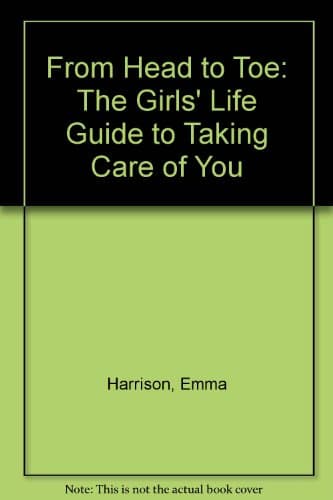 Book cover for From Head to Toe: The Girls' Life Guide to Taking Care of You by Harrison, Emma