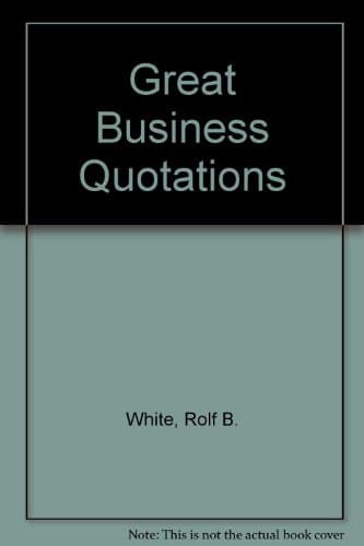 Book cover for Great Business Quotations by White, Rolf B.